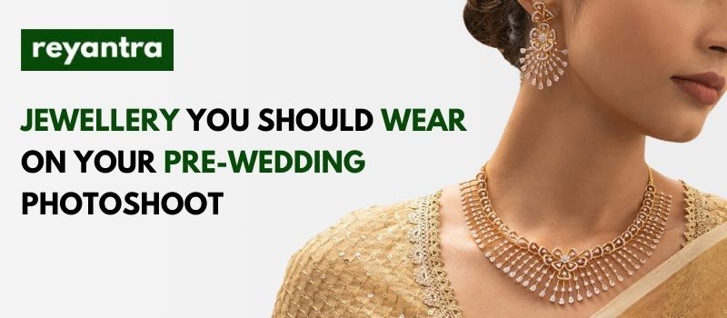 Jewellery You Should Wear on Your Pre-Wedding Photoshoot